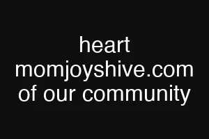 heart momjoyshive.com of our community