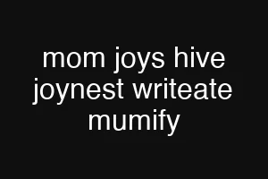 mom joys hive joynest writeate mumify